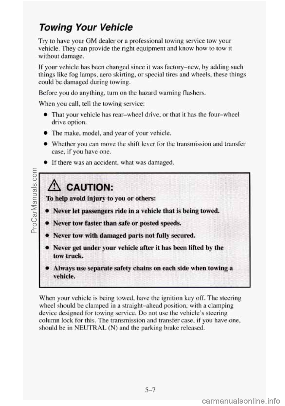 CHEVROLET SUBURBAN 1996 Owners Manual To wing Your Vehicle
Try to have your GM dealer or a professional towing service tow your
vehicle. They can provide the right equipment and know how
to tow it
without damage.
If your CHEVROLET SUBURBAN 1996 Owners Manual To wing Your Vehicle
Try to have your GM dealer or a professional towing service tow your
vehicle. They can provide the right equipment and know how
to tow it
without damage.
If your
