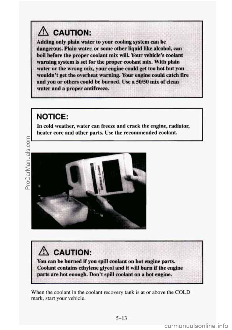 CHEVROLET SUBURBAN 1996  Owners Manual NOTICE: 
In  cold  weather,  water  can  freeze  and  crack  the  engine,  radiat\
or. 
heater  core  and  other  parts.  Use  the  recommended  coolant. 
E 
When the coolant in the coolant recovery  