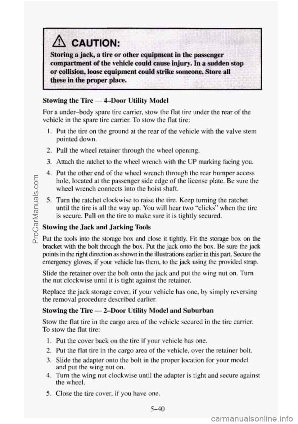 CHEVROLET SUBURBAN 1996 Owners Manual Stowing the Tire - &Door Utility Model
For a under-body spare tire carrier, stow the flat tire under the rear of the
vehicle in
the spare tire carrier. To stow the flat tire:
1. Put the CHEVROLET SUBURBAN 1996 Owners Manual Stowing the Tire - &Door Utility Model
For a under-body spare tire carrier, stow the flat tire under the rear of the
vehicle in
the spare tire carrier. To stow the flat tire:
1. Put the