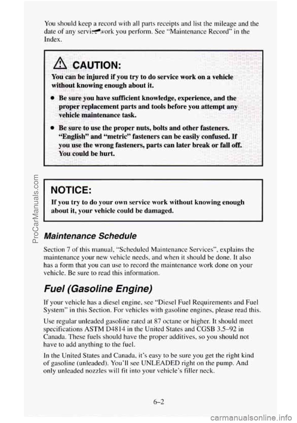 CHEVROLET SUBURBAN 1996 Owners Manual You should keep a record with all parts receipts and list the mileage and the
date
of any servi-work you perform. See “Maintenance Record” in the
Index.
NOTICE:
If you try to do your CHEVROLET SUBURBAN 1996 Owners Manual You should keep a record with all parts receipts and list the mileage and the
date
of any servi-work you perform. See “Maintenance Record” in the
Index.
NOTICE:
If you try to do your