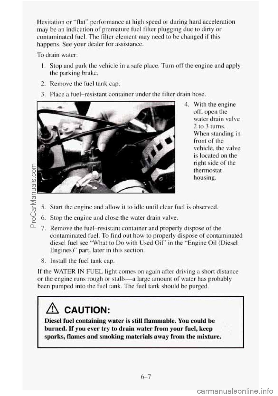 CHEVROLET SUBURBAN 1996 Owners Manual Hesitation or “flat” performance at high speed or during hard acceleration
may be an indication of premature fuel filter plugging due
to dirty or
contaminated fuel. The filter eleme CHEVROLET SUBURBAN 1996 Owners Manual Hesitation or “flat” performance at high speed or during hard acceleration
may be an indication of premature fuel filter plugging due
to dirty or
contaminated fuel. The filter eleme