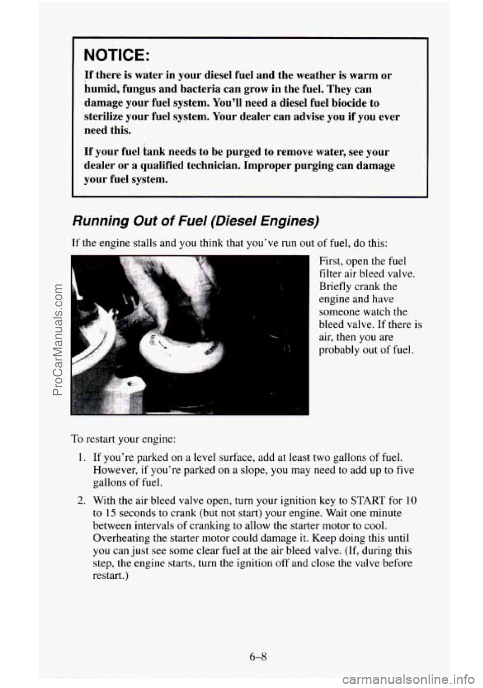 CHEVROLET SUBURBAN 1996 Owners Manual NOTICE:
If there is water in your diesel fuel and the weather is warm or
humid, fungus and bacteria can grow in the fuel. They can
damage your fuel system. You’ll need
a d CHEVROLET SUBURBAN 1996 Owners Manual NOTICE:
If there is water in your diesel fuel and the weather is warm or
humid, fungus and bacteria can grow in the fuel. They can
damage your fuel system. You’ll need
a d