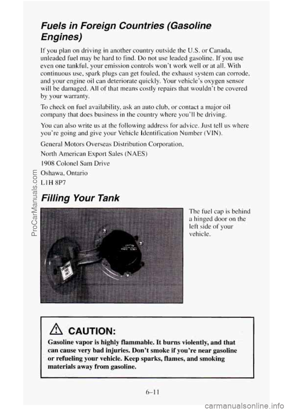 CHEVROLET SUBURBAN 1996 Owners Manual Fuels in Foreign Countries (Gasoline
Engines)
If you plan on driving in another country outside the U.S. or Canada,
unleaded
fuel may be hard to find. Do not use leaded gasoline. If yo CHEVROLET SUBURBAN 1996 Owners Manual Fuels in Foreign Countries (Gasoline
Engines)
If you plan on driving in another country outside the U.S. or Canada,
unleaded
fuel may be hard to find. Do not use leaded gasoline. If yo
