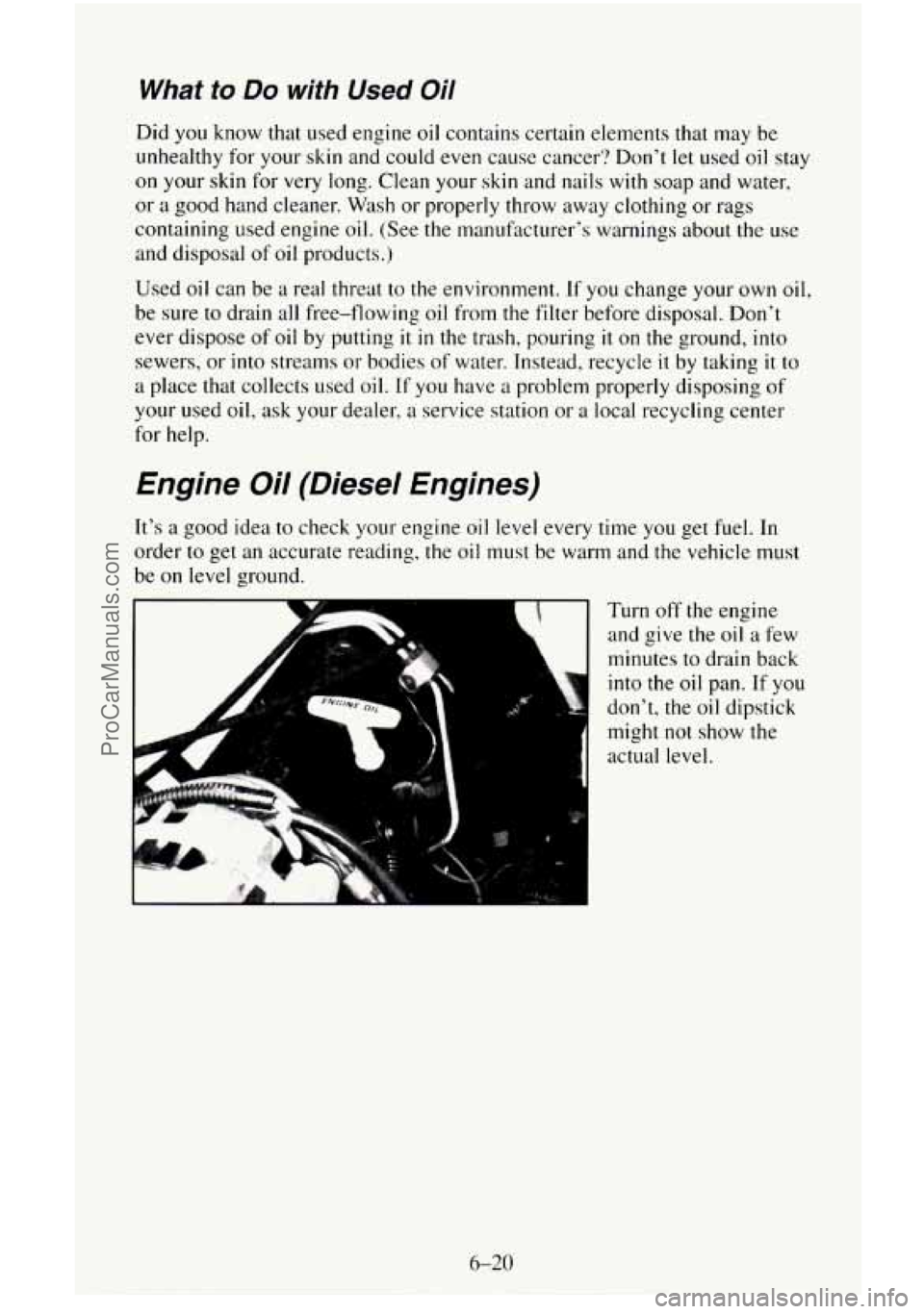 CHEVROLET SUBURBAN 1996 Owners Manual What to Do with Used Oil
Did you know that used engine oil contains certain elements that may be
unhealthy for your skin and could
even cause cancer‘? Don’t let used oil stay
on y CHEVROLET SUBURBAN 1996 Owners Manual What to Do with Used Oil
Did you know that used engine oil contains certain elements that may be
unhealthy for your skin and could
even cause cancer‘? Don’t let used oil stay
on y