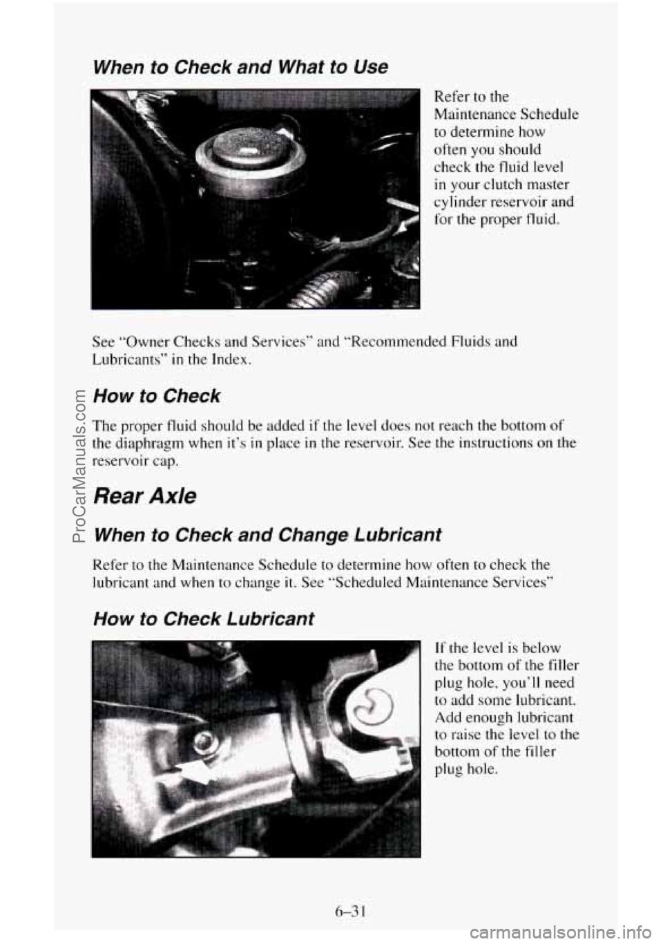 CHEVROLET SUBURBAN 1996  Owners Manual When to Check  and  What  to  Use 
Refer to the 
Maintenance Schedule 
to  determine  how 
often  you should 
check the  fluid level 
in your clutch master 
cylinder  reservoir and 
for  the proper  f