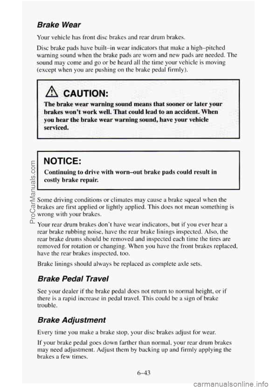 CHEVROLET SUBURBAN 1996 Owners Manual Brake Wear
Your vehicle has front disc brakes and rear drum brakes.
Disc brake pads
have built-in wear indicators that make a high-pitched
warning sound when the brake pads are worn and ne CHEVROLET SUBURBAN 1996 Owners Manual Brake Wear
Your vehicle has front disc brakes and rear drum brakes.
Disc brake pads
have built-in wear indicators that make a high-pitched
warning sound when the brake pads are worn and ne