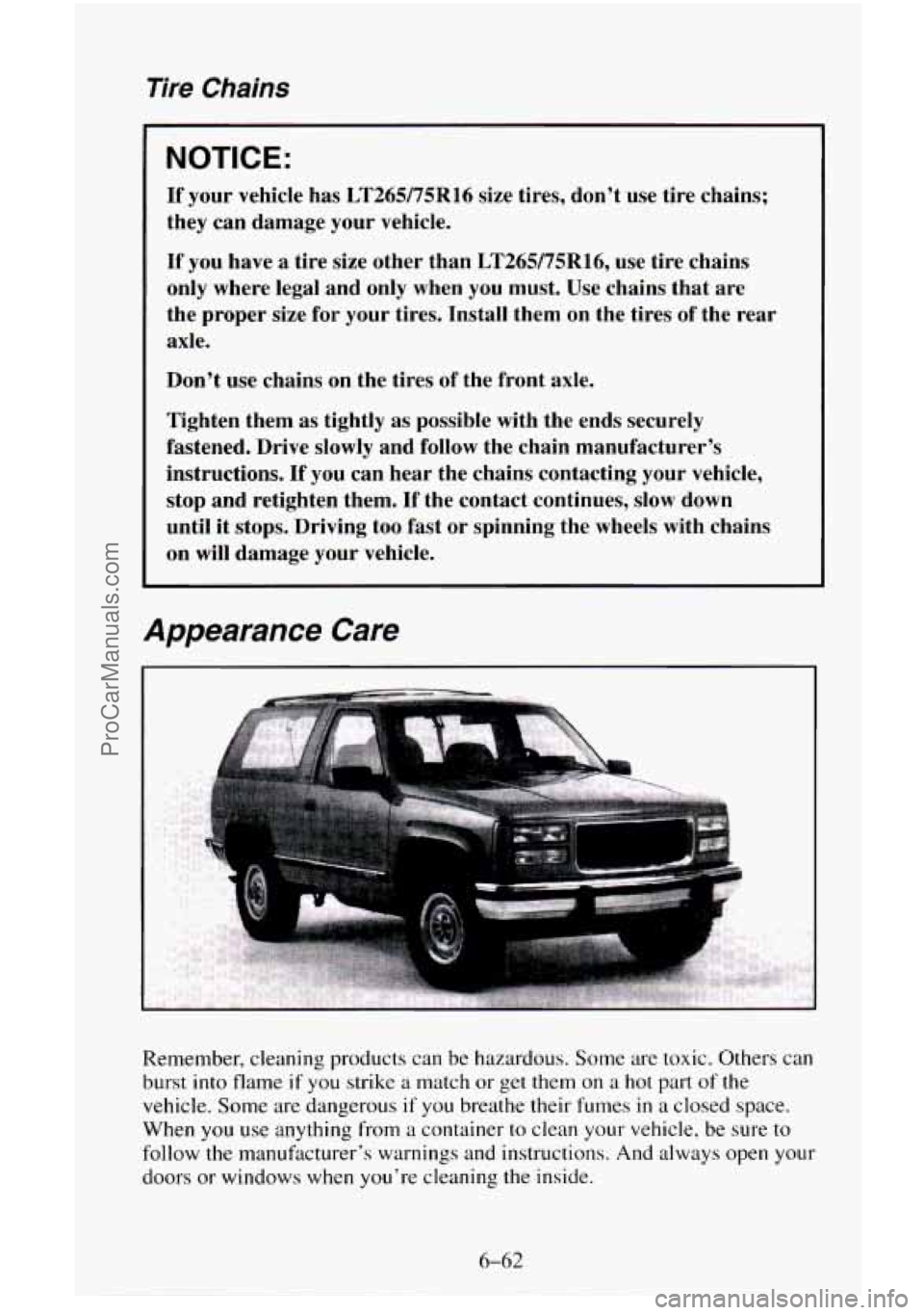 CHEVROLET SUBURBAN 1996 Owners Manual Tire Chains
NOTICE:
If your vehicle has LT265/75R16 size tires, dont use tire chains;
they can damage your vehicle.
If you have
a tire size other than LT26975R16, use tire chain CHEVROLET SUBURBAN 1996 Owners Manual Tire Chains
NOTICE:
If your vehicle has LT265/75R16 size tires, dont use tire chains;
they can damage your vehicle.
If you have
a tire size other than LT26975R16, use tire chain