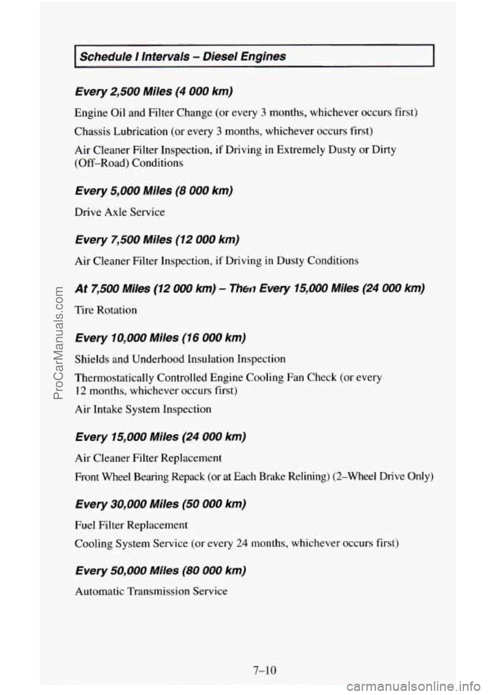 CHEVROLET SUBURBAN 1996 Owners Manual Schedule I lntervals - Diesel Engines
Every
2,500 Miles (4 000 km)
Engine Oil and Filter Change (or every 3 months, whichever occurs first)
Chassis Lubrication (or every
3 months, whichev CHEVROLET SUBURBAN 1996 Owners Manual Schedule I lntervals - Diesel Engines
Every
2,500 Miles (4 000 km)
Engine Oil and Filter Change (or every 3 months, whichever occurs first)
Chassis Lubrication (or every
3 months, whichev