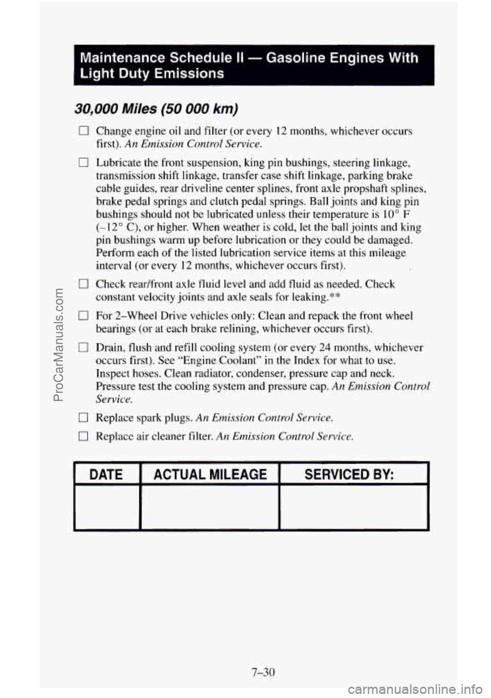 CHEVROLET SUBURBAN 1996 Owners Manual I
Maintenance Schedule II - Gasoline Engines With
Light Duty Emissions
30,000 Miles (50 000 km)
0
0
0
0
0
0
0
Change engine oil and filter (or every 12 months, whichever occurs
f CHEVROLET SUBURBAN 1996 Owners Manual I
Maintenance Schedule II - Gasoline Engines With
Light Duty Emissions
30,000 Miles (50 000 km)
0
0
0
0
0
0
0
Change engine oil and filter (or every 12 months, whichever occurs
f