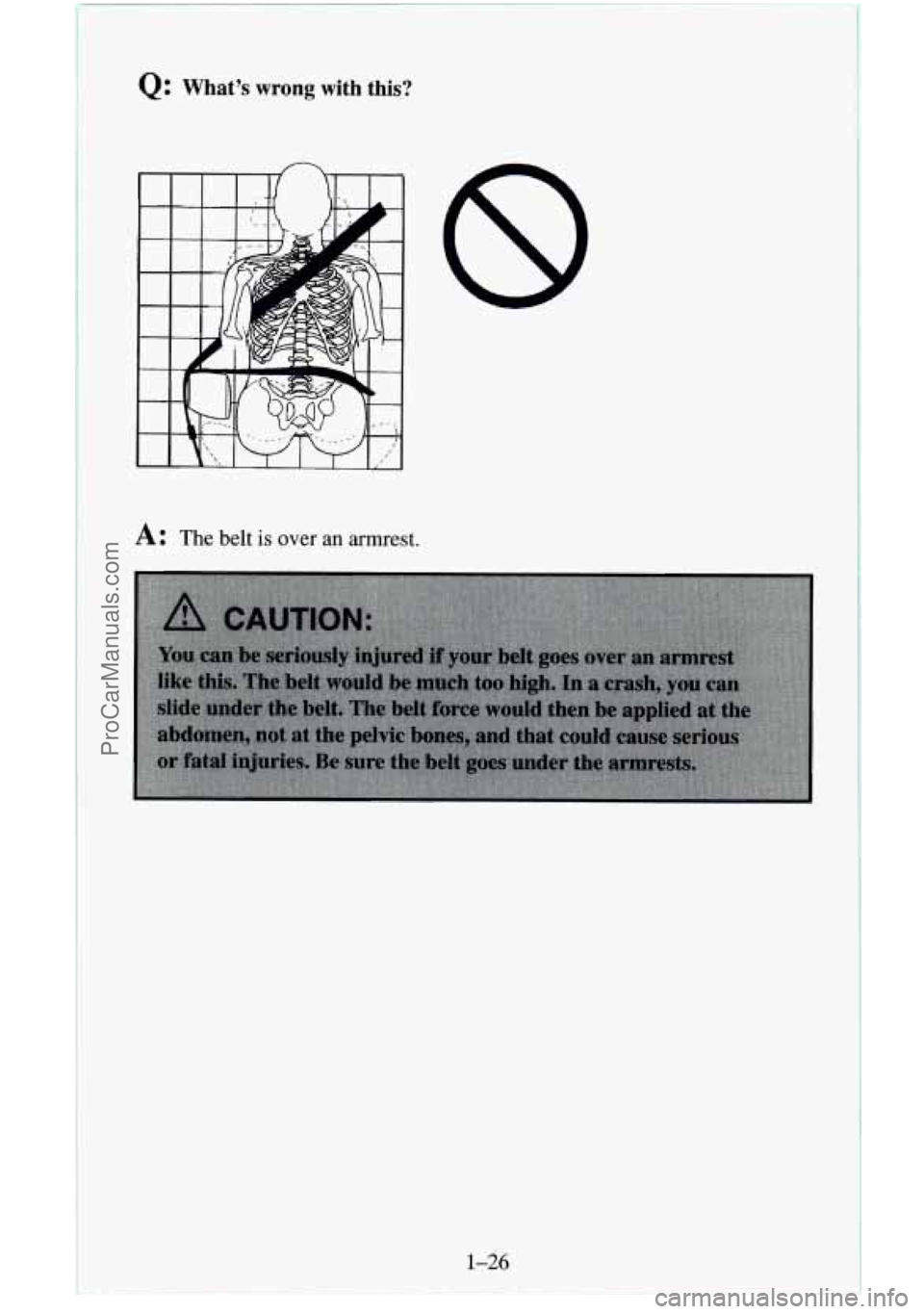 CHEVROLET SUBURBAN 1996  Owners Manual Q: What’s  wrong  with  this? 
A: The belt is over an armrest. 
1-26 
ProCarManuals.com 