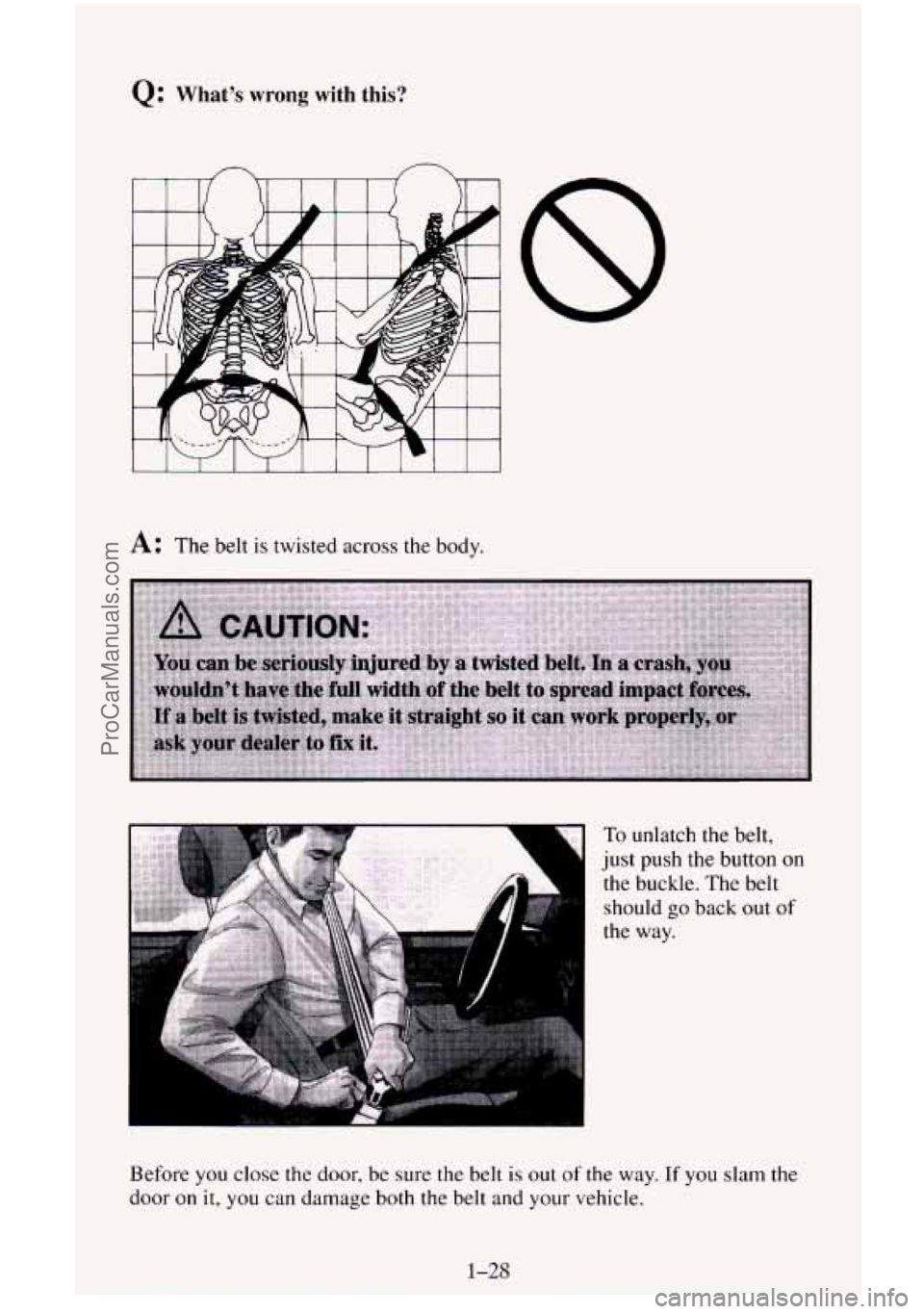 CHEVROLET SUBURBAN 1996  Owners Manual Q: Whats  wrong  with  this? 
I I I 1 I 1 I I 1 I I 
A: The belt is twisted across the  body. 
To unlatch the belt, 
just  push the button 
on 
the buckle.  The belt 
should 
go back  out of 
the way