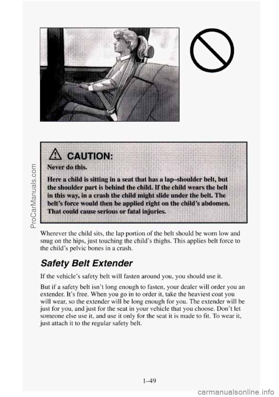 CHEVROLET SUBURBAN 1996  Owners Manual Wherever the  child  sits,  the lap portion  of the belt should be worn low and 
snug 
on the  hips,  just  touching  the child’s thighs. This  applies belt force  to 
the child’s pelvic bones in 