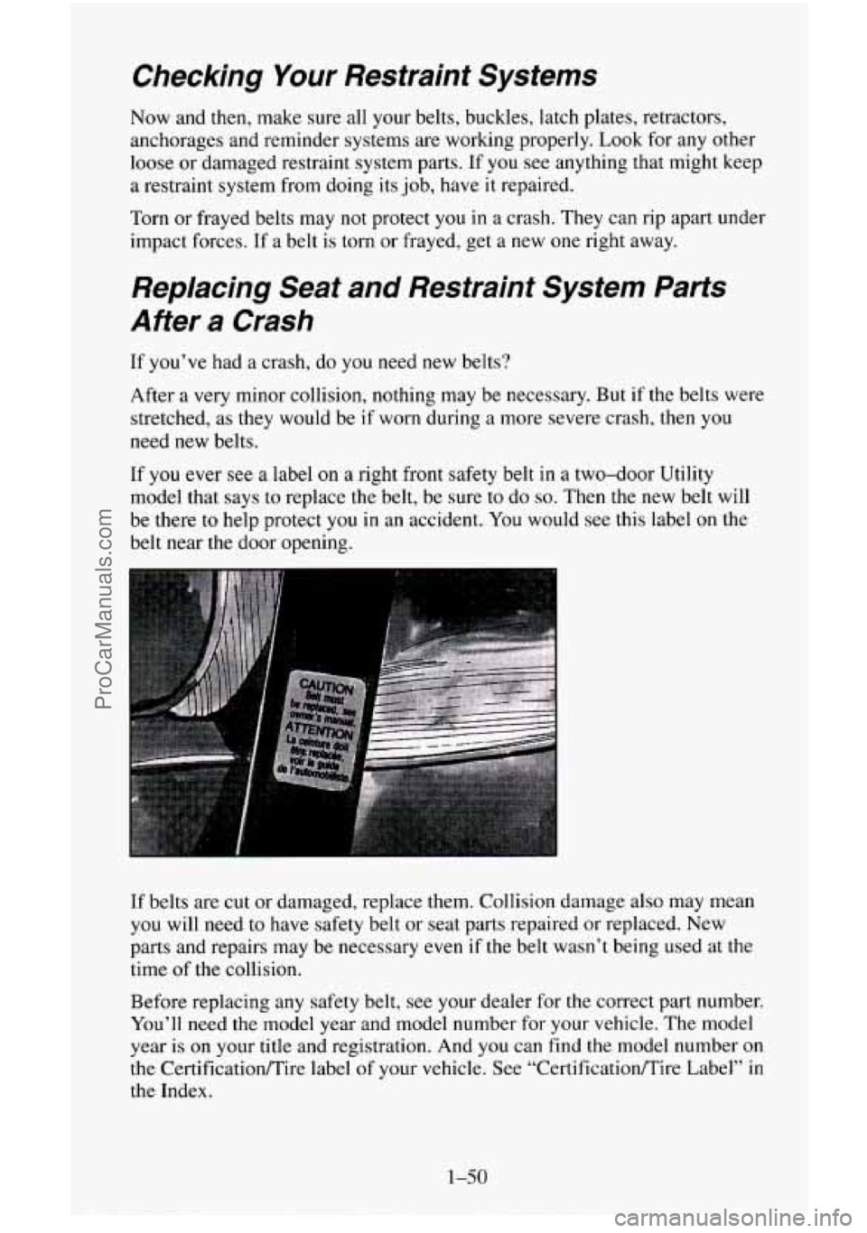 CHEVROLET SUBURBAN 1996 Owners Manual Checking Your Restraint Systems
Now and then, make sure all your belts, buckles, latch plates, retractors,
anchorages and reminder systems are working properly.
Look for any other
loose
or d CHEVROLET SUBURBAN 1996 Owners Manual Checking Your Restraint Systems
Now and then, make sure all your belts, buckles, latch plates, retractors,
anchorages and reminder systems are working properly.
Look for any other
loose
or d