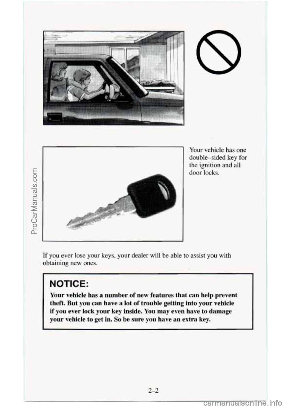 CHEVROLET SUBURBAN 1996  Owners Manual Your vehicle has  one 
double-sided  key for 
the  ignition and all 
door locks. 
If you ever lose your keys, your dealer  will be able to assist  you with 
obtaining new ones. 
NOTICE: 
Your  vehicle