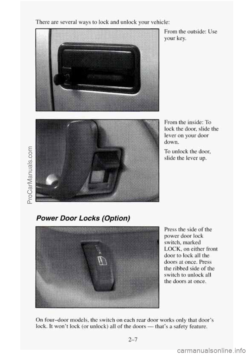 CHEVROLET SUBURBAN 1996  Owners Manual There  are several ways  to  lock and unlock your vehicle: 
Power Door Locks  (Option) 
From the  outside: Use 
your key. 
From the  inside: 
To 
lock the door,  slide the 
lever on your door 
down. 
