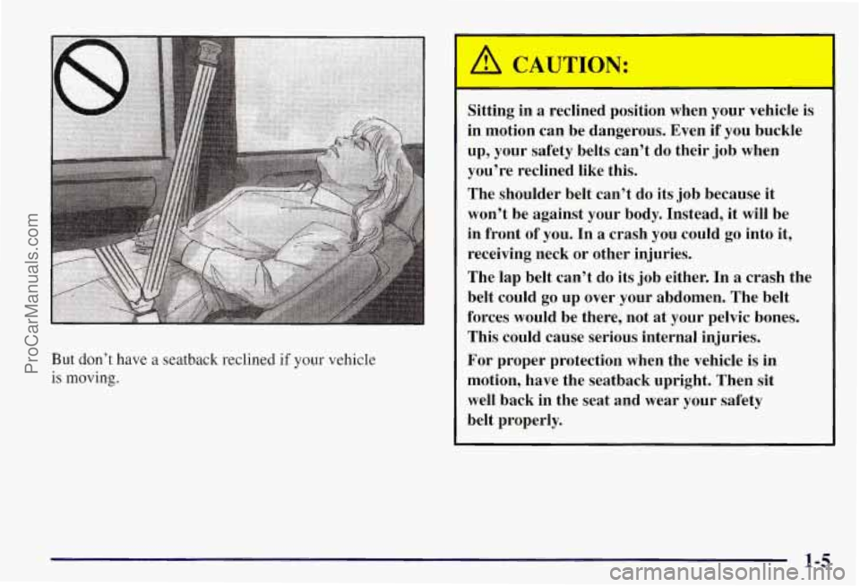 CHEVROLET SUBURBAN 1997  Owners Manual But don’t have a seatback reclined if your vehicle 
is moving. 
Sitting  in a reclined  position  when  your vehicle  is 
in motion  can be dangerous. Even  if  you buckle 
up, your safety belts can
