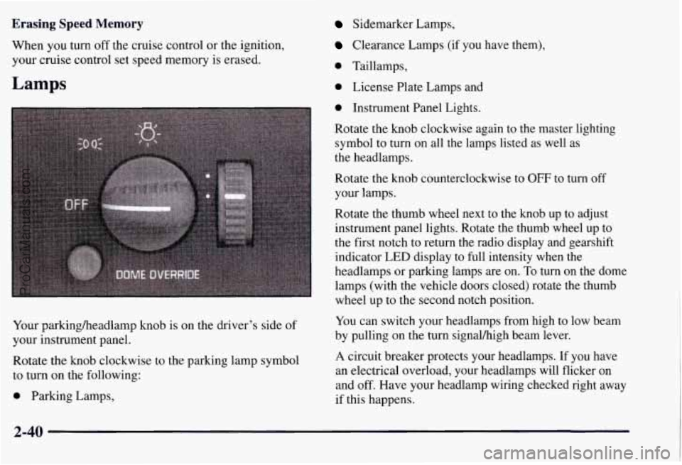 CHEVROLET SUBURBAN 1997 Owners Manual Erasing Speed Memory
When you turn off the cruise control or the ignition,
your cruise control set speed memory is erased.
Lamps
Your parkingheadlamp knob is on the driver’s side of
y CHEVROLET SUBURBAN 1997 Owners Manual Erasing Speed Memory
When you turn off the cruise control or the ignition,
your cruise control set speed memory is erased.
Lamps
Your parkingheadlamp knob is on the driver’s side of
y