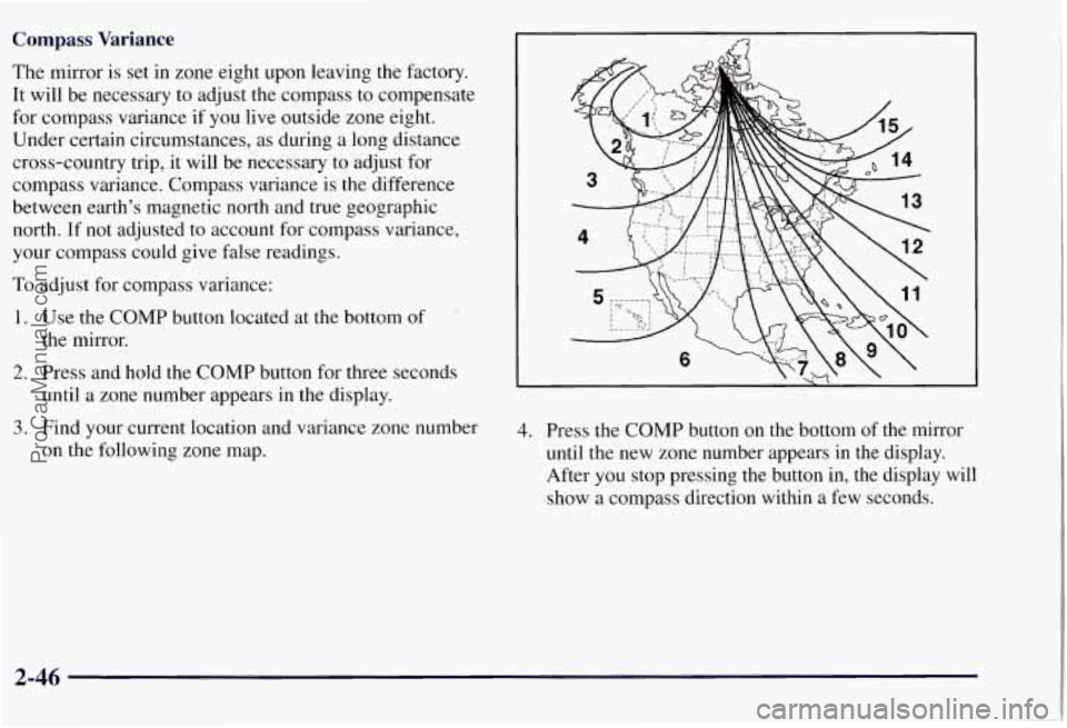 CHEVROLET SUBURBAN 1997 Owners Manual Compass Variance
The mirror is set in zone eight upon leaving the factory.
It will be necessary to adjust the compass to compensate
for compass variance
if you live outside zone eight. CHEVROLET SUBURBAN 1997 Owners Manual Compass Variance
The mirror is set in zone eight upon leaving the factory.
It will be necessary to adjust the compass to compensate
for compass variance
if you live outside zone eight.