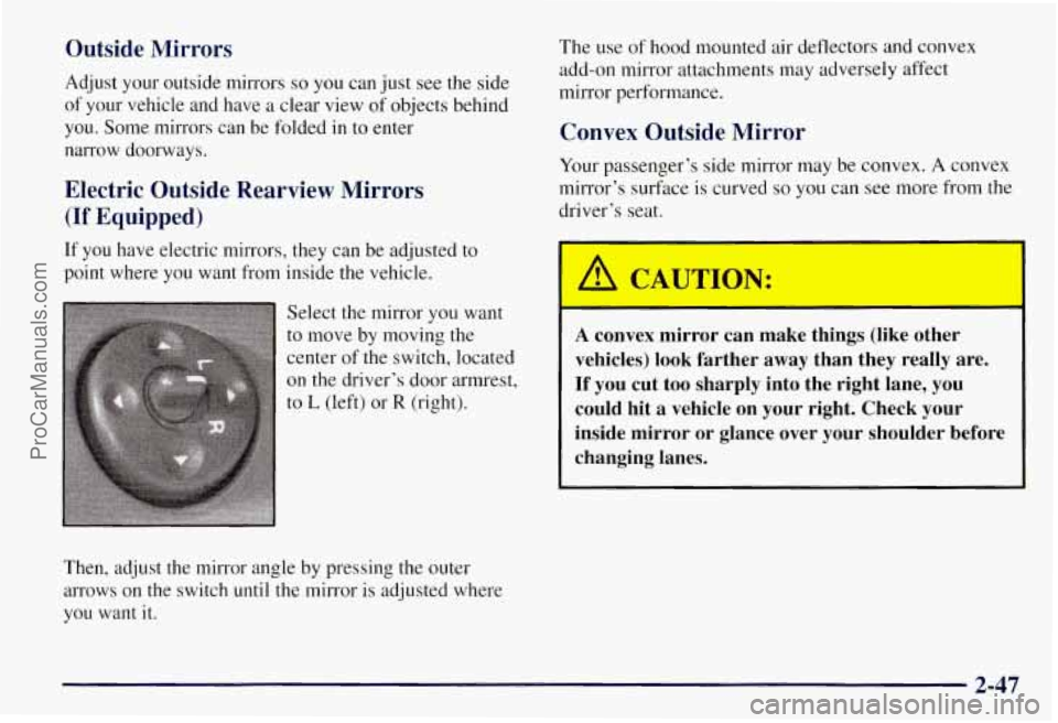 CHEVROLET SUBURBAN 1997 Owners Manual Outside Mirrors
Adjust your outside mirrors so you can just see the side
of your vehicle and have a clear view of objects behind
you. Some mirrors can be folded in to enter
narrow do CHEVROLET SUBURBAN 1997 Owners Manual Outside Mirrors
Adjust your outside mirrors so you can just see the side
of your vehicle and have a clear view of objects behind
you. Some mirrors can be folded in to enter
narrow do