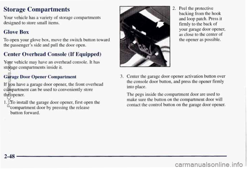 CHEVROLET SUBURBAN 1997 Owners Manual Storage Compartments
Your vehicle has a variety of storage compartments
designed to store small items.
Glove Box
To open your glove box, move the switch button toward
the passenger’s CHEVROLET SUBURBAN 1997 Owners Manual Storage Compartments
Your vehicle has a variety of storage compartments
designed to store small items.
Glove Box
To open your glove box, move the switch button toward
the passenger’s