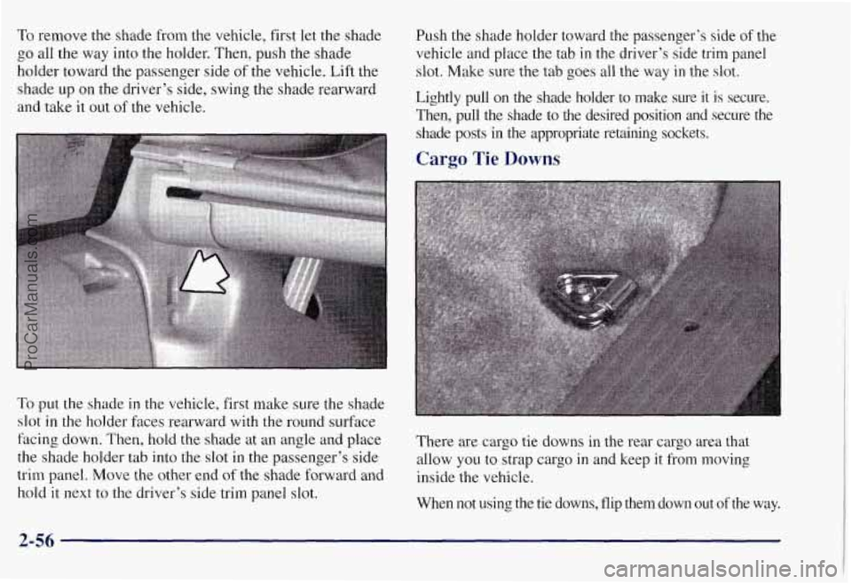 CHEVROLET SUBURBAN 1997 Owners Manual To remove the shade from the vehicle, first let the shade
go all the way into the holder. Then, push the shade
holder toward the passenger side of the vehicle. Lift the
shade up
on th CHEVROLET SUBURBAN 1997 Owners Manual To remove the shade from the vehicle, first let the shade
go all the way into the holder. Then, push the shade
holder toward the passenger side of the vehicle. Lift the
shade up
on th