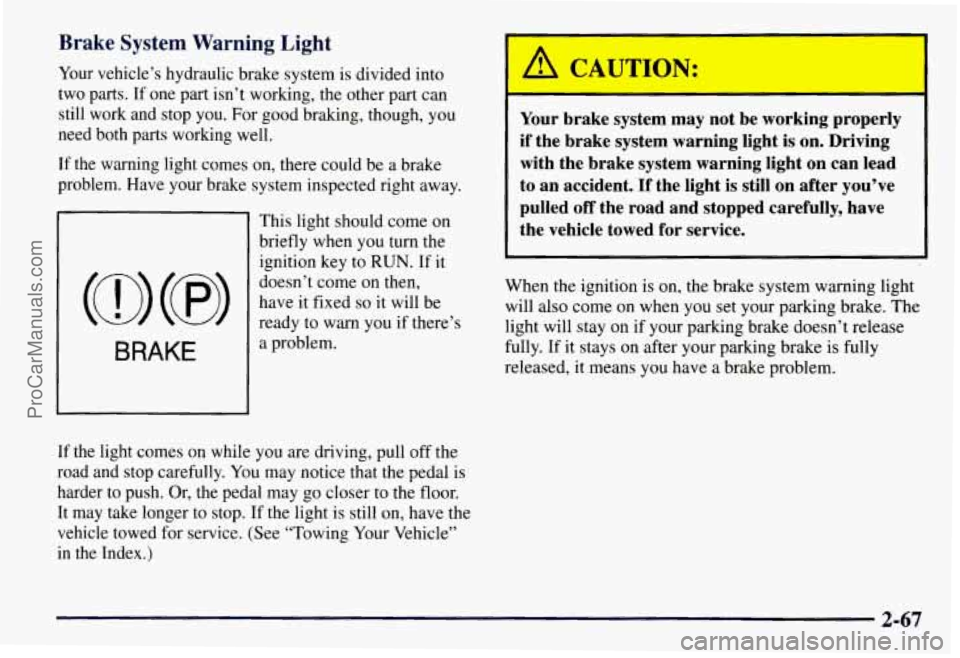 CHEVROLET SUBURBAN 1997 Owners Manual Brake System Warning Light
Your vehicle’s hydraulic brake system is divided into
two parts. If one part isn’t working, the other part can
still work and stop
you. For good braki CHEVROLET SUBURBAN 1997 Owners Manual Brake System Warning Light
Your vehicle’s hydraulic brake system is divided into
two parts. If one part isn’t working, the other part can
still work and stop
you. For good braki