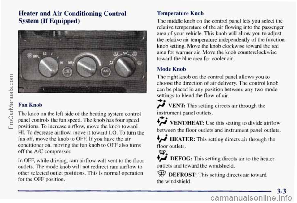 CHEVROLET SUBURBAN 1997 Owners Manual Heater and Air Conditioning Control
System
(If Equipped)
Fan Knob
The knob on the left side of the heating system control
panel controls the fan speed. The knob has four speed
posit CHEVROLET SUBURBAN 1997 Owners Manual Heater and Air Conditioning Control
System
(If Equipped)
Fan Knob
The knob on the left side of the heating system control
panel controls the fan speed. The knob has four speed
posit