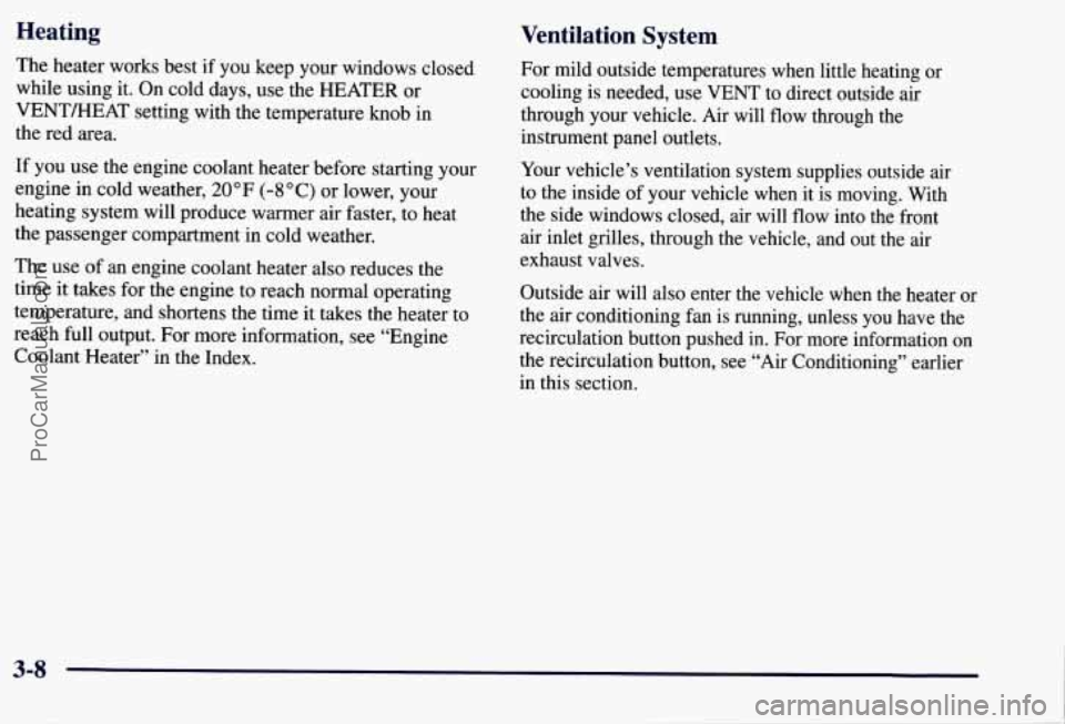 CHEVROLET SUBURBAN 1997 Owners Manual Heating Ventilation System
The heater works best if you keep your windows closed
while using it. On cold days, use the HEATER or
VENT/HEAT setting with the temperature knob in
the CHEVROLET SUBURBAN 1997 Owners Manual Heating Ventilation System
The heater works best if you keep your windows closed
while using it. On cold days, use the HEATER or
VENT/HEAT setting with the temperature knob in
the