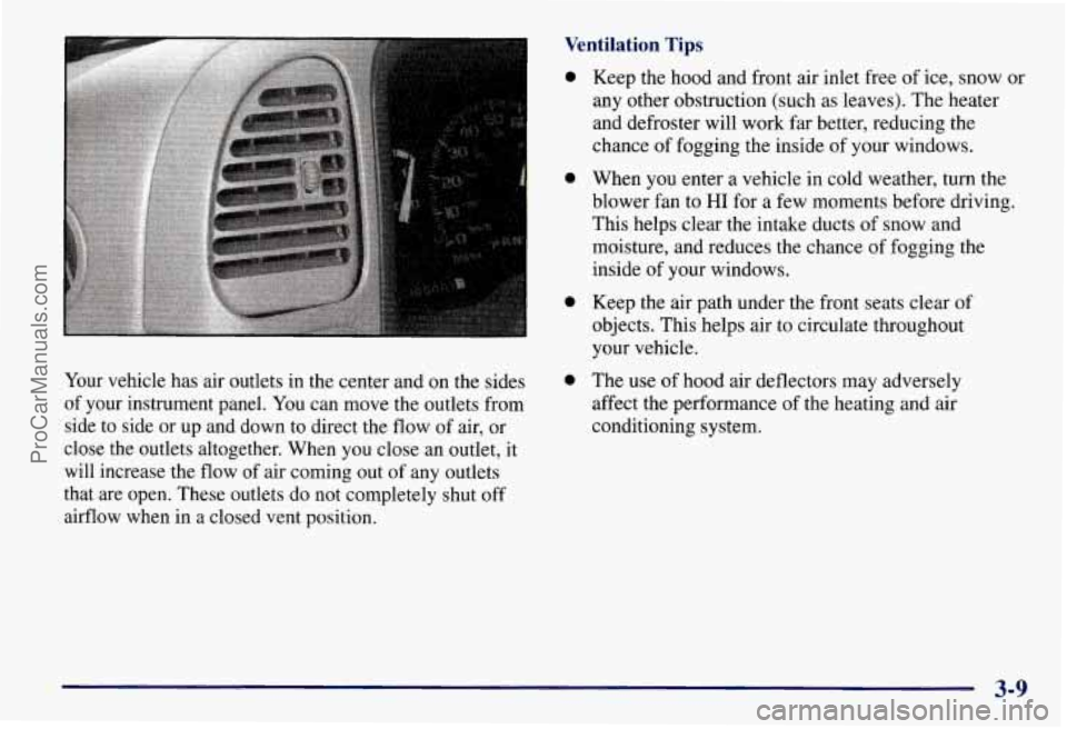CHEVROLET SUBURBAN 1997 Owners Manual Ventilation Tips
Your vehicle has air outlets in the center and on the sides
of your instrument panel. You can move the outlets from
side to side or up and down to direct the flow of CHEVROLET SUBURBAN 1997 Owners Manual Ventilation Tips
Your vehicle has air outlets in the center and on the sides
of your instrument panel. You can move the outlets from
side to side or up and down to direct the flow of