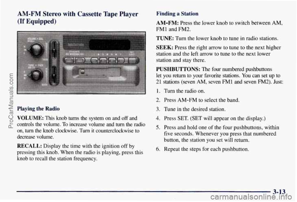 CHEVROLET SUBURBAN 1997 Owners Manual AM-FM Stereo with Cassette Tape Player
(If Equipped)
Finding a Station
AM-FM:
Press the lower knob to switch between AM,
FM1 and
FM2.
Playing the Radio
VOLUME:
This knob turns th CHEVROLET SUBURBAN 1997 Owners Manual AM-FM Stereo with Cassette Tape Player
(If Equipped)
Finding a Station
AM-FM:
Press the lower knob to switch between AM,
FM1 and
FM2.
Playing the Radio
VOLUME:
This knob turns th