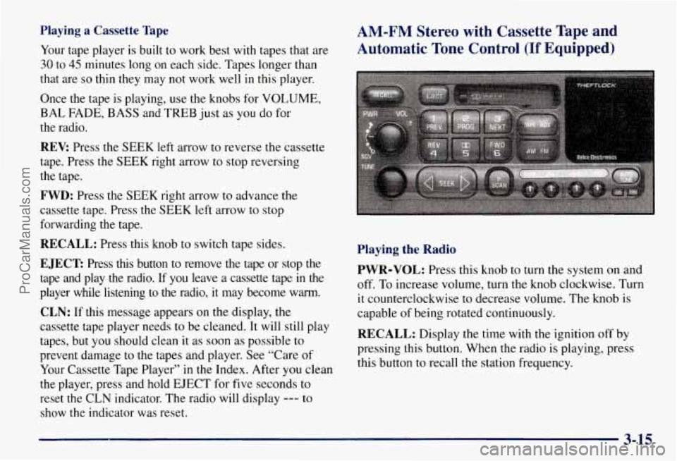CHEVROLET SUBURBAN 1997 Owners Manual Playing a Cassette Tape
Your tape player is built to work best with tapes that are
30 to 45 minutes long on each side. Tapes longer than
that are
so thin they may not work well in this CHEVROLET SUBURBAN 1997 Owners Manual Playing a Cassette Tape
Your tape player is built to work best with tapes that are
30 to 45 minutes long on each side. Tapes longer than
that are
so thin they may not work well in this