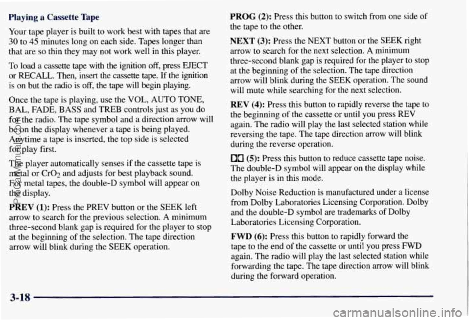CHEVROLET SUBURBAN 1997 Owners Manual Playing a Cassette Tape
Your tape player is built to work best with tapes that are
30 to 45 minutes long on each side. Tapes longer than
that are
so thin they may not work well in CHEVROLET SUBURBAN 1997 Owners Manual Playing a Cassette Tape
Your tape player is built to work best with tapes that are
30 to 45 minutes long on each side. Tapes longer than
that are
so thin they may not work well in