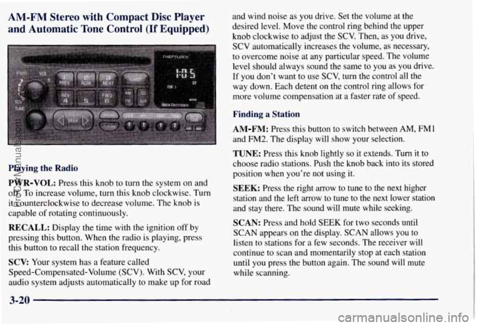 CHEVROLET SUBURBAN 1997 Owners Manual AM-FM Stereo with Compact Disc Player
and Automatic Tone Control
(If Equipped)
Playing the Radio
PWR-VOL:
Press this knob to turn the system on and
off. To increase volume, turn this CHEVROLET SUBURBAN 1997 Owners Manual AM-FM Stereo with Compact Disc Player
and Automatic Tone Control
(If Equipped)
Playing the Radio
PWR-VOL:
Press this knob to turn the system on and
off. To increase volume, turn this