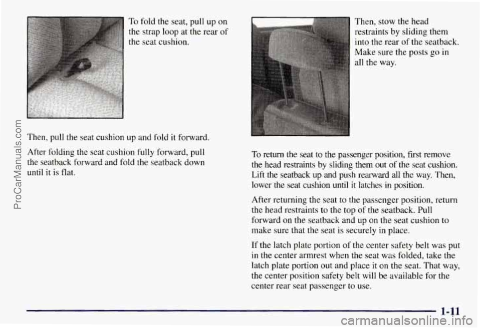 CHEVROLET SUBURBAN 1997 Owners Manual To fold the seat, pull up on
the strap loop at the rear of
the seat cushion.
Then, pull the seat cushion up and fold it forward.
After folding the seat cushion fully forward, pull
the se CHEVROLET SUBURBAN 1997 Owners Manual To fold the seat, pull up on
the strap loop at the rear of
the seat cushion.
Then, pull the seat cushion up and fold it forward.
After folding the seat cushion fully forward, pull
the se