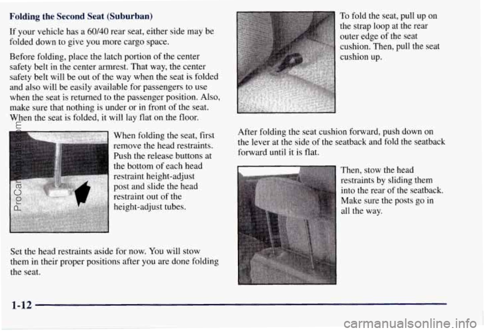 CHEVROLET SUBURBAN 1997 Owners Manual Folding the Second Seat (Suburban)
If your vehicle has a 60/40 rear seat, either side may be
folded down to give
you more cargo space.
Before folding, place the latch portion
of the CHEVROLET SUBURBAN 1997 Owners Manual Folding the Second Seat (Suburban)
If your vehicle has a 60/40 rear seat, either side may be
folded down to give
you more cargo space.
Before folding, place the latch portion
of the