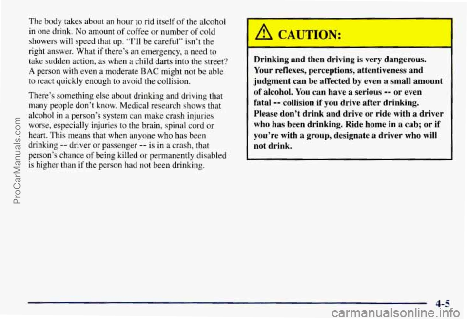 CHEVROLET SUBURBAN 1997 Owners Manual The body takes about an hour to rid itself of the alcohol
in one drink.
No amount of coffee or number of cold
showers will speed that up. “I’ll be careful” isn’t the
right answer. CHEVROLET SUBURBAN 1997 Owners Manual The body takes about an hour to rid itself of the alcohol
in one drink.
No amount of coffee or number of cold
showers will speed that up. “I’ll be careful” isn’t the
right answer.