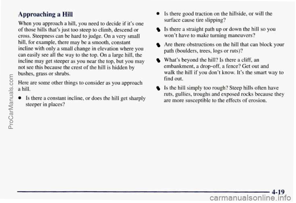 CHEVROLET SUBURBAN 1997 Owners Manual Approaching a Hill
When you approach a hill, you need to decide if it’s one
of those hills that’s just too steep to climb, descend or
cross. Steepness can be hard to judge. On a CHEVROLET SUBURBAN 1997 Owners Manual Approaching a Hill
When you approach a hill, you need to decide if it’s one
of those hills that’s just too steep to climb, descend or
cross. Steepness can be hard to judge. On a