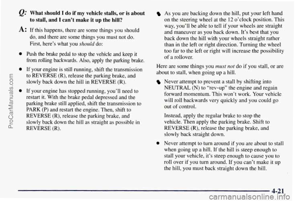 CHEVROLET SUBURBAN 1997 Owners Manual Qt What should I do if my vehicle stalls, or is about
to stall, and
I can’t make it up the hill?
A: If this happens, there are some things you should
0
0
0
do, and there are s CHEVROLET SUBURBAN 1997 Owners Manual Qt What should I do if my vehicle stalls, or is about
to stall, and
I can’t make it up the hill?
A: If this happens, there are some things you should
0
0
0
do, and there are s