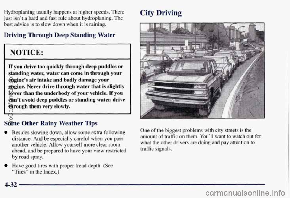 CHEVROLET SUBURBAN 1997 Owners Manual Hydroplaning usually happens at higher speeds. There
just isn’t a hard and fast rule about hydroplaning.
The
best advice is to slow down when it is raining.
Driving Through Deep Stand CHEVROLET SUBURBAN 1997 Owners Manual Hydroplaning usually happens at higher speeds. There
just isn’t a hard and fast rule about hydroplaning.
The
best advice is to slow down when it is raining.
Driving Through Deep Stand