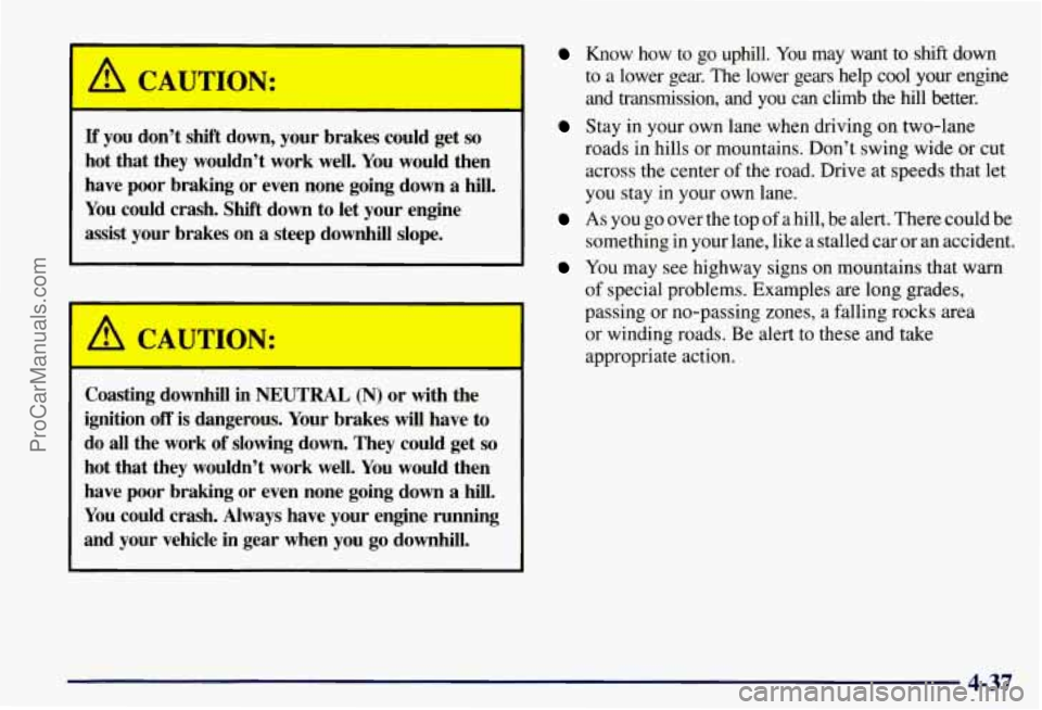 CHEVROLET SUBURBAN 1997 Owners Manual A CAUTION:
If you don’t shift down, your brakes could get so
hot that they wouldn’t work well. You would then
have poor braking or even none going down
a hill.
You could cr CHEVROLET SUBURBAN 1997 Owners Manual A CAUTION:
If you don’t shift down, your brakes could get so
hot that they wouldn’t work well. You would then
have poor braking or even none going down
a hill.
You could cr