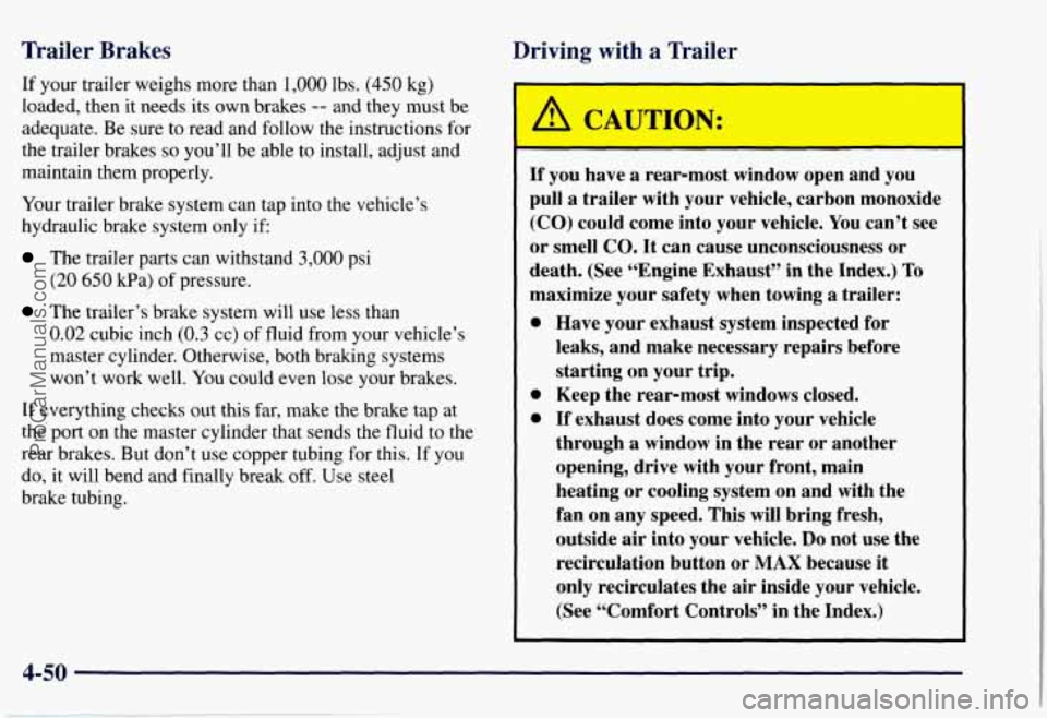 CHEVROLET SUBURBAN 1997 Owners Manual Trailer Brakes
If your trailer weighs more than 1,000 Ibs. (450 kg)
loaded, then it needs its own brakes -- and they must be
adequate. Be sure to read and follow
the instructions for CHEVROLET SUBURBAN 1997 Owners Manual Trailer Brakes
If your trailer weighs more than 1,000 Ibs. (450 kg)
loaded, then it needs its own brakes -- and they must be
adequate. Be sure to read and follow
the instructions for