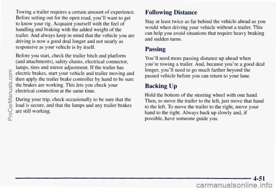 CHEVROLET SUBURBAN 1997 Owners Manual Towing a trailer requires a certain amount of experience.
Before setting out for the open road, you’ll want to get
to know your rig. Acquaint yourself with the feel of
handling and braki CHEVROLET SUBURBAN 1997 Owners Manual Towing a trailer requires a certain amount of experience.
Before setting out for the open road, you’ll want to get
to know your rig. Acquaint yourself with the feel of
handling and braki