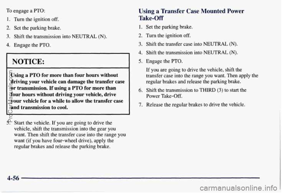 CHEVROLET SUBURBAN 1997 Owners Manual To engage a PTO:
1. Turn the ignition off.
2. Set the parking brake.
3. Shift the transmission into NEUTRAL (N).
4. Engage the PTO.
NOTICE:
Using a PTO for more than four hours withou CHEVROLET SUBURBAN 1997 Owners Manual To engage a PTO:
1. Turn the ignition off.
2. Set the parking brake.
3. Shift the transmission into NEUTRAL (N).
4. Engage the PTO.
NOTICE:
Using a PTO for more than four hours withou