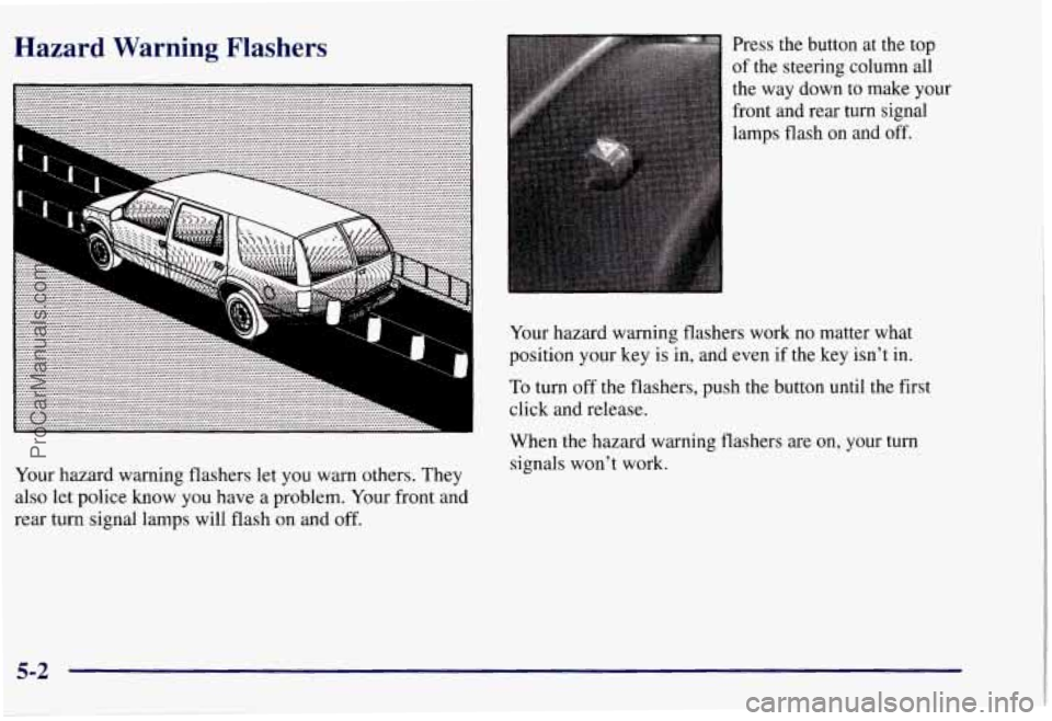 CHEVROLET SUBURBAN 1997  Owners Manual Hazard  Warning  Flashers 
Your hazard warning  flashers  let you  warn others. They 
also  let  police know  you have a problem.  Your front  and 
rear  turn  signal lamps will flash on and  off.  Pr