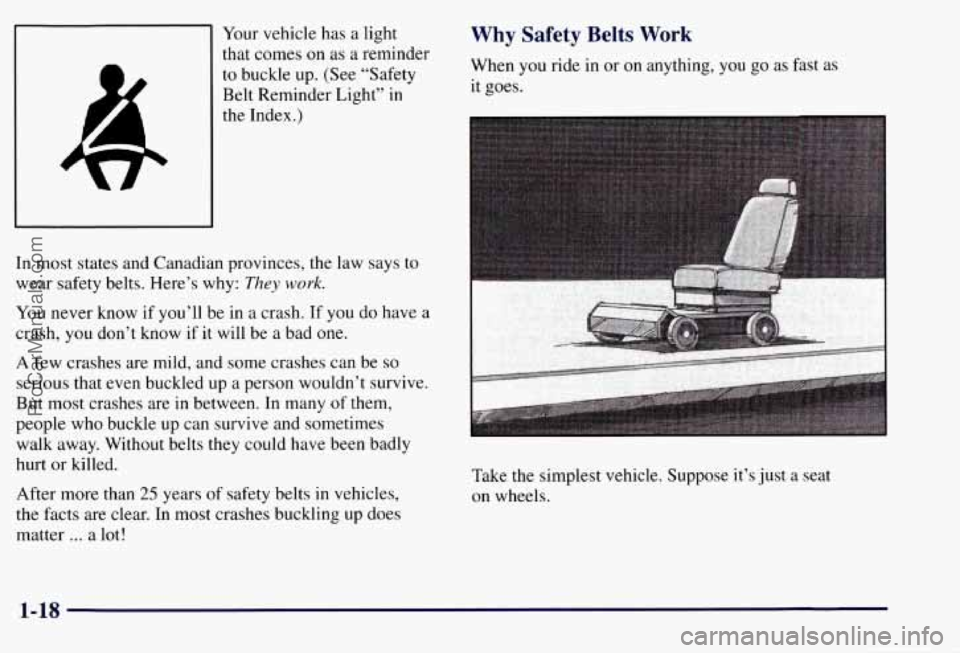 CHEVROLET SUBURBAN 1997  Owners Manual Your vehicle  has  a light 
that  comes  on as a reminder 
to  buckle  up. (See “Safety 
Belt  Reminder  Light” in 
the 
J 
Index.) 
In  most states and Canadian  provinces, the law says  to 
wear