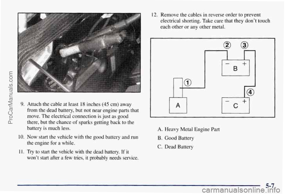 CHEVROLET SUBURBAN 1997  Owners Manual 9. Attach the cable  at least 18 inches (45 cm) away 
from  the  dead  battery,  but not near engine parts that 
move. The electrical connection  is just  as good 
there,  but the chance 
of sparks  g