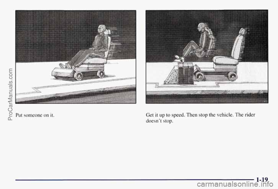 CHEVROLET SUBURBAN 1997  Owners Manual Put someone  on it. Get it up to speed.  Then  stop  the vehicle.  The rider 
doesn’t stop. 
1-19 
ProCarManuals.com 