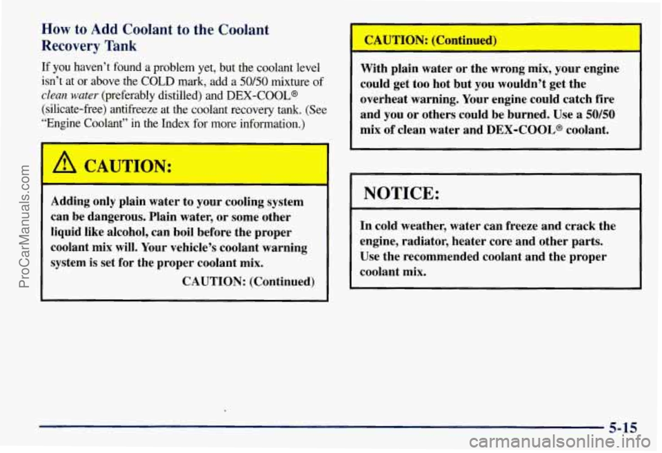 CHEVROLET SUBURBAN 1997  Owners Manual How to Add Coolant  to  the  Coolant 
Recovery  Tank 
If  you  haven’t  found a problem  yet,  but  the  coolant level 
isn’t  at  or  above  the  COLD 
mark, add  a 50/50 mixture  of 
clean  wate