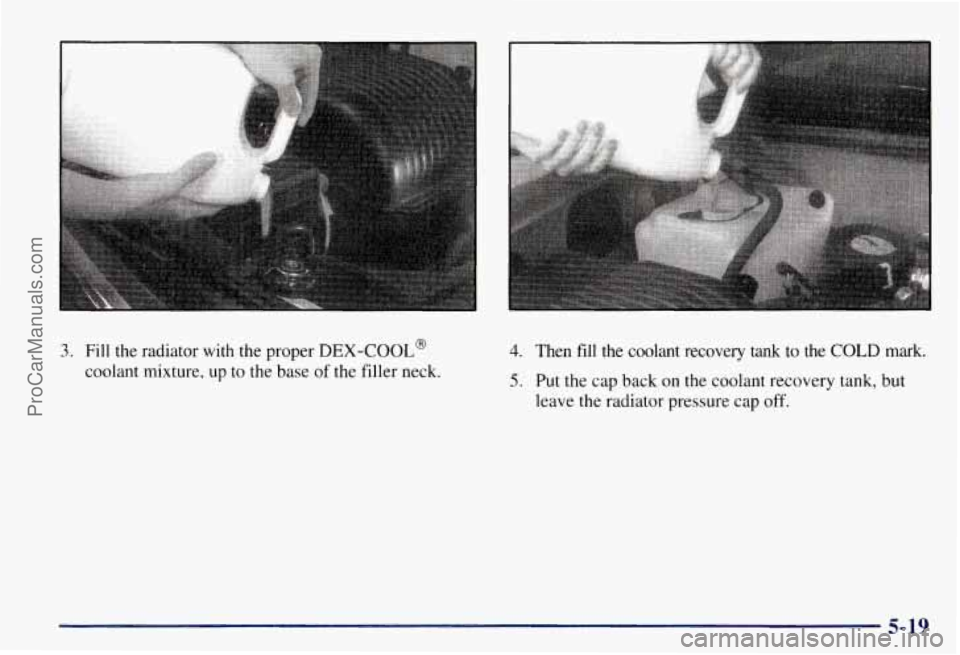 CHEVROLET SUBURBAN 1997  Owners Manual 3. Fill the radiator  with the proper DEX-COOL@ 
coolant mixture, up to the base of the filler  neck. 
4. Then fill the  coolant  recovery  tank to the COLD mark. 
5. 
Put  the cap  back on the coolan