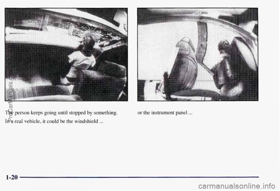 CHEVROLET SUBURBAN 1997  Owners Manual The  person keeps going until stopped by something. 
In  a real  vehicle,  it could be the windshield 
... 
or  the instrument panel ... 
1-20 
ProCarManuals.com 
